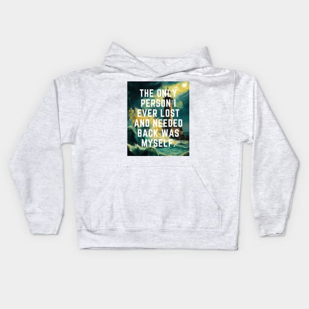 The Only Person I ever Lost And Needed Back Was Myself. Kids Hoodie by Funny Quotes